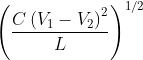 \left ( \frac{C\left ( V_{1}-V_{2} \right )^{2}}{L} \right )^{1/2}